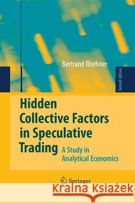 Hidden Collective Factors in Speculative Trading: A Study in Analytical Economics Roehner, Bertrand M. 9783642424144 Springer