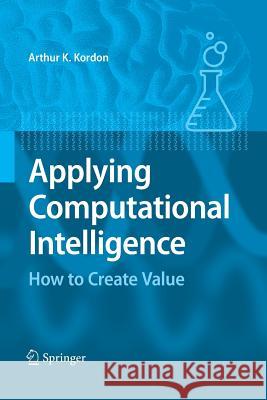 Applying Computational Intelligence: How to Create Value Kordon, Arthur 9783642424267 Springer