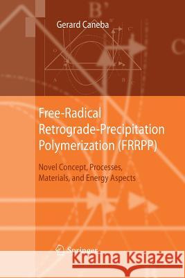 Free-Radical Retrograde-Precipitation Polymerization (Frrpp): Novel Concept, Processes, Materials, and Energy Aspects Caneba, Gerard 9783642424342 Springer