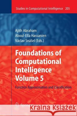 Foundations of Computational Intelligence Volume 5: Function Approximation and Classification Abraham, Ajith 9783642424397 Springer