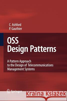 OSS Design Patterns: A Pattern Approach to the Design of Telecommunications Management Systems Ashford, Colin 9783642424434