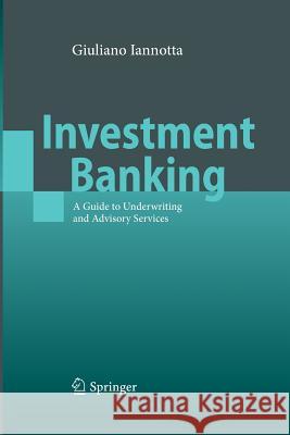 Investment Banking: A Guide to Underwriting and Advisory Services Giuliano Iannotta 9783642424458