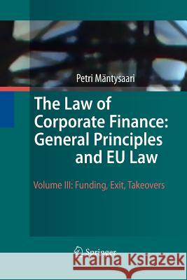 The Law of Corporate Finance: General Principles and Eu Law: Volume III: Funding, Exit, Takeovers Mäntysaari, Petri 9783642424564 Springer