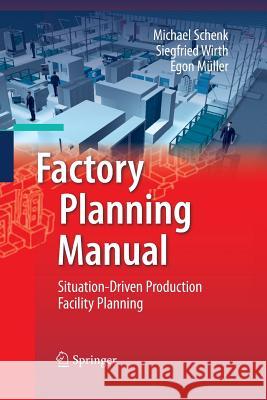 Factory Planning Manual: Situation-Driven Production Facility Planning Michael Schenk, Siegfried Wirth, Egon Müller 9783642424854