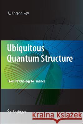 Ubiquitous Quantum Structure: From Psychology to Finance Khrennikov, Andrei Y. 9783642424953