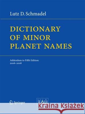 Dictionary of Minor Planet Names: Addendum to Fifth Edition: 2006 - 2008 Schmadel, Lutz D. 9783642425066 Springer