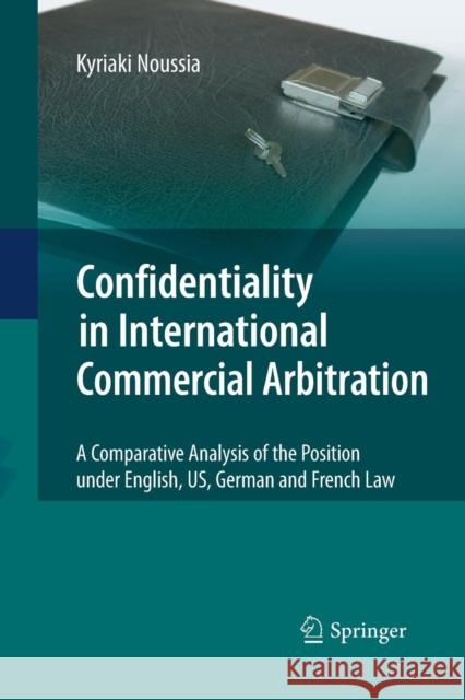 Confidentiality in International Commercial Arbitration: A Comparative Analysis of the Position Under English, Us, German and French Law Noussia, Kyriaki 9783642425097 Springer
