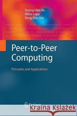 Peer-to-Peer Computing: Principles and Applications Quang Hieu Vu, Mihai Lupu, Beng Chin Ooi 9783642425370