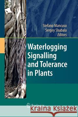 Waterlogging Signalling and Tolerance in Plants Stefano Mancuso Sergey Shabala  9783642425608