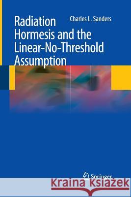 Radiation Hormesis and the Linear-No-Threshold Assumption Charles L. Sanders 9783642425660