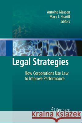 Legal Strategies: How Corporations Use Law to Improve Performance Masson, Antoine 9783642425752 Springer