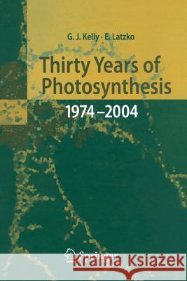 Thirty Years of Photosynthesis: 1974 - 2004 Kelly, Grahame J. 9783642425837 Springer