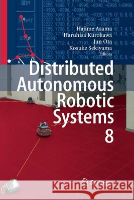 Distributed Autonomous Robotic Systems 8 Hajime Asama Haruhisa Kurokawa Jun Ota 9783642425943 Springer