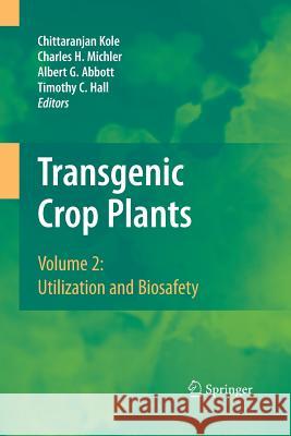 Transgenic Crop Plants: Volume 2: Utilization and Biosafety Kole, Chittaranjan 9783642425974 Springer