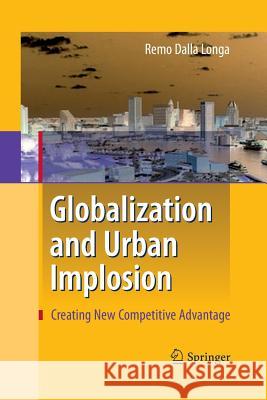 Globalization and Urban Implosion: Creating New Competitive Advantage Dalla Longa, Remo 9783642425998