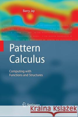 Pattern Calculus: Computing with Functions and Structures Jay, Barry 9783642426018