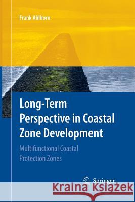 Long-Term Perspective in Coastal Zone Development: Multifunctional Coastal Protection Zones Ahlhorn, Frank 9783642426315 Springer