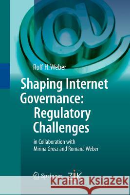 Shaping Internet Governance: Regulatory Challenges Rolf H. Weber 9783642426384