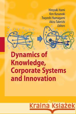 Dynamics of Knowledge, Corporate Systems and Innovation Hiroyuki Itami Ken Kusunoki Tsuyoshi Numagami (Hitotsubashi Universi 9783642426407