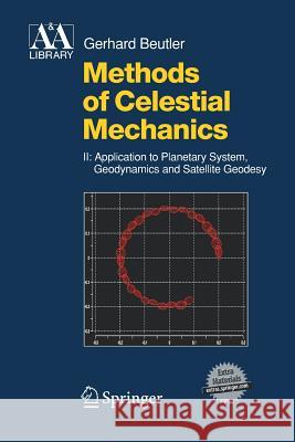 Methods of Celestial Mechanics: Volume II: Application to Planetary System, Geodynamics and Satellite Geodesy Gerhard Beutler, Leos Mervart, Andreas Verdun 9783642426421