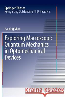 Exploring Macroscopic Quantum Mechanics in Optomechanical Devices Haixing Miao 9783642426452
