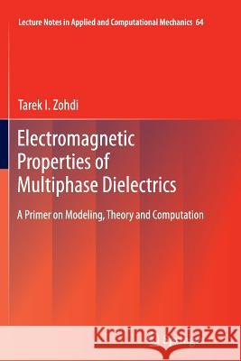 Electromagnetic Properties of Multiphase Dielectrics: A Primer on Modeling, Theory and Computation Zohdi, Tarek I. 9783642426612