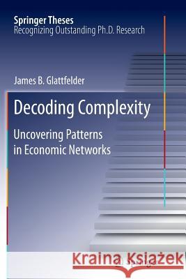 Decoding Complexity: Uncovering Patterns in Economic Networks Glattfelder, James 9783642426636 Springer
