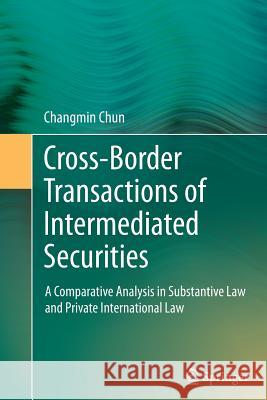 Cross-Border Transactions of Intermediated Securities: A Comparative Analysis in Substantive Law and Private International Law Chun, Changmin 9783642426674 Springer