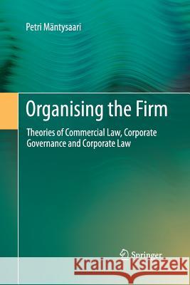 Organising the Firm: Theories of Commercial Law, Corporate Governance and Corporate Law Mäntysaari, Petri 9783642426681 Springer