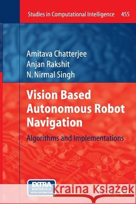 Vision Based Autonomous Robot Navigation: Algorithms and Implementations Chatterjee, Amitava 9783642426704