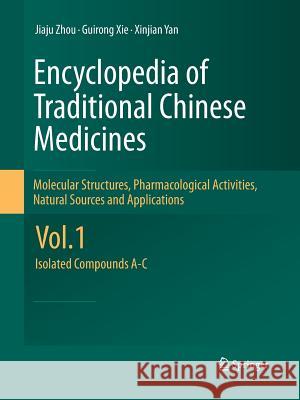 Encyclopedia of Traditional Chinese Medicines - Molecular Structures, Pharmacological Activities, Natural Sources and Applications: Vol. 1: Isolated C Zhou, Jiaju 9783642426728 Springer
