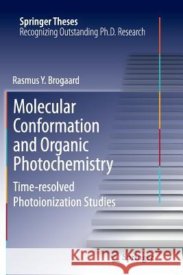 Molecular Conformation and Organic Photochemistry: Time-Resolved Photoionization Studies Brogaard, Rasmus Y. 9783642426742 Springer