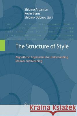 The Structure of Style: Algorithmic Approaches to Understanding Manner and Meaning Argamon, Shlomo 9783642426926 Springer