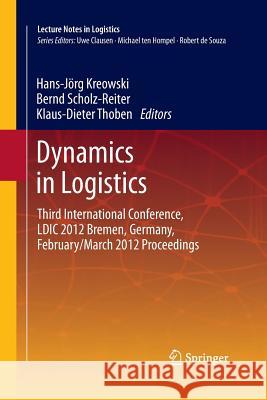 Dynamics in Logistics: Third International Conference, LDIC 2012 Bremen, Germany, February/March 2012 Proceedings Kreowski, Hans-Jörg 9783642426940 Springer