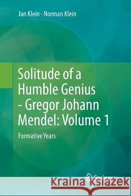Solitude of a Humble Genius - Gregor Johann Mendel: Volume 1: Formative Years Klein, Jan 9783642427015 Springer