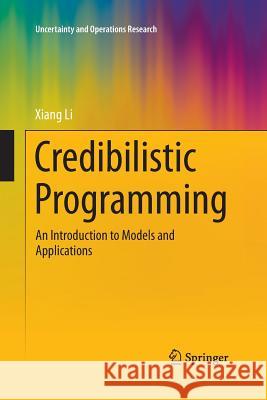 Credibilistic Programming: An Introduction to Models and Applications Li, Xiang 9783642427176 Springer