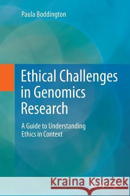 Ethical Challenges in Genomics Research: A Guide to Understanding Ethics in Context Boddington, Paula 9783642427190 Springer