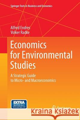 Economics for Environmental Studies: A Strategic Guide to Micro- and Macroeconomics Alfred Endres, Volker Radke 9783642427220