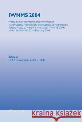 IWNMS 2004: Proceedings of the International Workshop on Nanomaterials, Magnetic Ions and Magnetic Semiconductors Studied Mostly by Hyperfine Interactions (IWNMS 2004) held in Baroda, India, 10-14 Feb D.R.S. Somayajulu, K.-P. Lieb 9783642427244 Springer-Verlag Berlin and Heidelberg GmbH & 