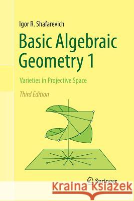 Basic Algebraic Geometry 1: Varieties in Projective Space Shafarevich, Igor R. 9783642427268 Springer