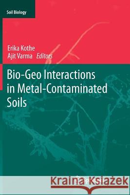 Bio-Geo Interactions in Metal-Contaminated Soils Erika Kothe Ajit Varma 9783642427350 Springer