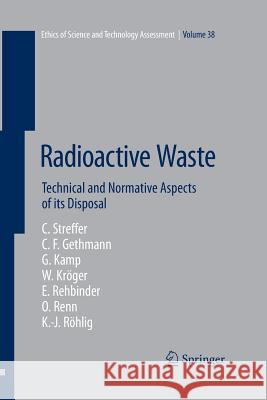 Radioactive Waste: Technical and Normative Aspects of its Disposal Christian Streffer, Carl Friedrich Gethmann, Georg Kamp, Wolfgang Kröger, Eckard Rehbinder, Ortwin Renn 9783642427374