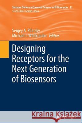 Designing Receptors for the Next Generation of Biosensors Sergey a. Piletsky Michael J. Whitcombe 9783642427398 Springer