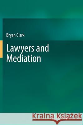 Lawyers and Mediation Bryan Clark 9783642427442 Springer-Verlag Berlin and Heidelberg GmbH & 