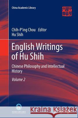 English Writings of Hu Shih: Chinese Philosophy and Intellectual History (Volume 2) Chou, Chih-Ping 9783642427510 Springer