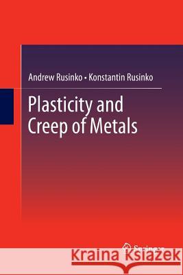 Plasticity and Creep of Metals Andrew Rusinko Konstantin Rusinko 9783642427640 Springer