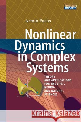 Nonlinear Dynamics in Complex Systems: Theory and Applications for the Life-, Neuro- And Natural Sciences Fuchs, Armin 9783642427817 Springer