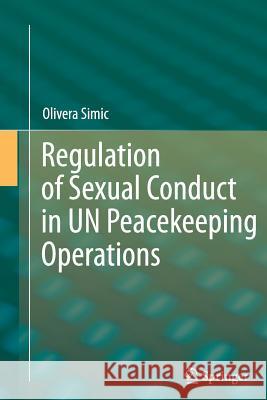 Regulation of Sexual Conduct in UN Peacekeeping Operations Olivera Simic 9783642427855 Springer-Verlag Berlin and Heidelberg GmbH & 