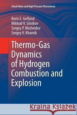 Thermo-Gas Dynamics of Hydrogen Combustion and Explosion Boris E. Gelfand Mikhail V. Silnikov Sergey P. Medvedev 9783642427923 Springer