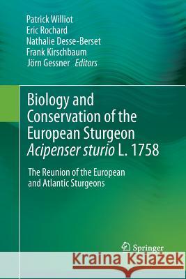 Biology and Conservation of the European Sturgeon Acipenser Sturio L. 1758: The Reunion of the European and Atlantic Sturgeons Williot, Patrick 9783642428012 Springer